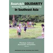 Anarchic Solidarity: Autonomy, Equality, and Fellowship in Southeast Asia by Gibson, Thomas; Sillander, Kenneth, 9780938692942