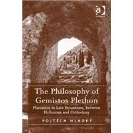 The Philosophy of Gemistos Plethon: Platonism in Late Byzantium, between Hellenism and Orthodoxy by Hladk,Vojt?ch, 9781409452942
