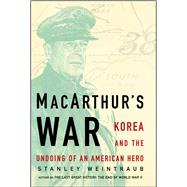 MacArthur's War Korea and the Undoing of an American Hero by Weintraub, Stanley, 9781439152942