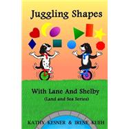Juggling Shapes With Lane & Shelby by Kesner, Kathy; Kueh, Irene, 9781500502942