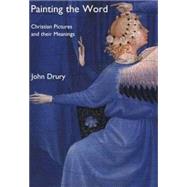 Painting the Word : Christian Pictures and Their Meanings by John Drury, 9780300092943
