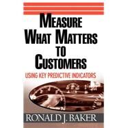 Measure What Matters to Customers Using Key Predictive Indicators (KPIs) by Baker, Ronald J., 9780471752943