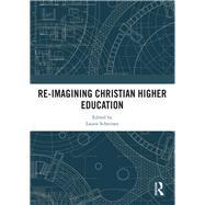 Re-Imagining Christian Higher Education by Schreiner, Laurie, 9780367892944