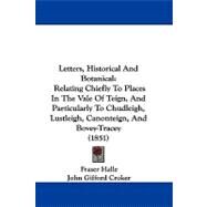 Letters, Historical and Botanical: Relating Chiefly to Places in the Vale of Teign, and Particularly to Chudleigh, Lustleigh, Canonteign, and Bovey-tracey by Halle, Fraser; Croker, John Gifford (CON), 9781104272944