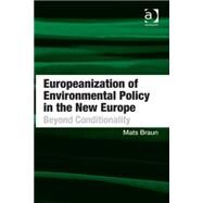 Europeanization of Environmental Policy in the New Europe: Beyond Conditionality by Braun,Mats, 9781409432944