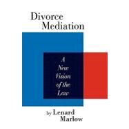 Divorce Mediation : A New Vision of the Law by Marlow, Lenard, 9781441562944