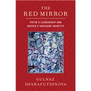 The Red Mirror Putin's Leadership and Russia's Insecure Identity by Sharafutdinova, Gulnaz, 9780197502945