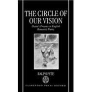 The Circle of Our Vision Dante's Presence in English Romantic Poetry by Pite, Ralph, 9780198112945