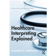 Healthcare Interpreting Explained by ANGELELLI; CLAUDIA, 9781138232945