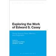 Exploring the Work of Edward S. Casey Giving Voice to Place, Memory, and Imagination by Cruz-Pierre, Azucena; Landes, Donald A., 9781474222945