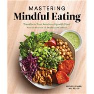 Mastering Mindful Eating Transform Your Relationship with Food, Plus 30 Recipes to Engage the Senses (A S elf Care Cookbook) by Babb, Michelle, 9781632172945