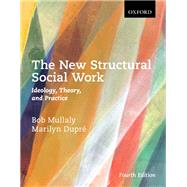 The New Structural Social Work: Ideology, Theory, and Practice by Mullaly, Bob; Dupre, Marilyn, 9780199022946