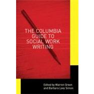 The Columbia Guide to Social Work Writing by Green, Warren; Simon, Barbara Levy, 9780231142946
