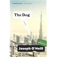 The Dog A Novel by O'NEILL, JOSEPH, 9780307472946