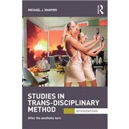 Studies in Trans-Disciplinary Method: After the Aesthetic Turn by Shapiro; Michael J., 9780415692946