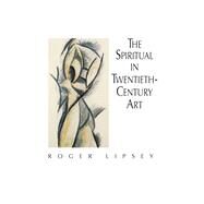 The Spiritual in Twentieth-Century Art by Lipsey, Roger, 9780486432946