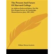 Present and Future of Harvard College : An Address Delivered Before the Phi Beta Kappa Society at Cambridge, Massachusetts, June, 1891 (1891) by Goodwin, William Watson, 9781104322946