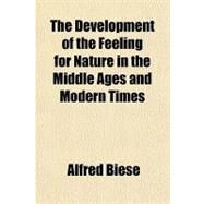 The Development of the Feeling for Nature in the Middle Ages and Modern Times by Biese, Alfred, 9781443212946