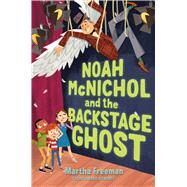 Noah McNichol and the Backstage Ghost by Freeman, Martha, 9781534462946