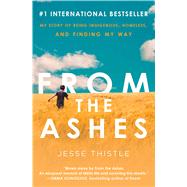 From the Ashes My Story of Being Indigenous, Homeless, and Finding My Way by Thistle, Jesse, 9781982182946
