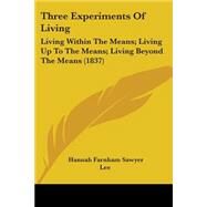 Three Experiments of Living : Living Within the Means; Living up to the Means; Living Beyond the Means (1837) by Lee, Hannah Farnham Sawyer, 9780548582947