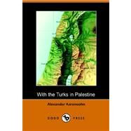 With the Turks in Palestine by AARONSOHN ALEXANDER, 9781406502947