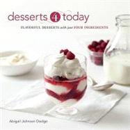 Desserts 4 Today : Flavorful Desserts with Just Four Ingredients by Dodge, Abigail Johnson, 9781600852947