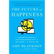 The Future of Happiness 5 Modern Strategies for Balancing Productivity and Well-Being in the Digital Era by Blankson, Amy; Achor, Shawn, 9781942952947