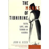 The Monks of Tibhirine Faith, Love, and Terror in Algeria by Kiser, John, 9780312302948