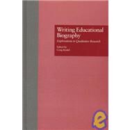 Writing Educational Biography: Explorations in Qualitative Research by Kridel,Craig, 9780815322948