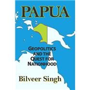 Papua: Geopolitics and the Quest for Nationhood by Singh,Bilveer, 9781138512948