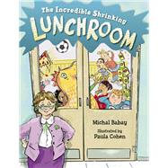 The Incredible Shrinking Lunchroom by Babay, Michal; Cohen, Paula, 9781623542948