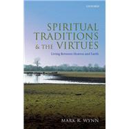 Spiritual Traditions and the Virtues Living Between Heaven and Earth by Wynn, Mark R., 9780198862949