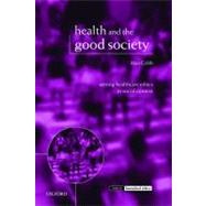 Health and the Good Society Setting Healthcare Ethics in Social Context by Cribb, Alan, 9780199232949