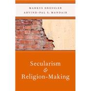 Secularism and Religion-Making by Dressler, Markus; Mandair, Arvind, 9780199782949