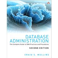 Database Administration The Complete Guide to DBA Practices and Procedures by Mullins, Craig S., 9780321822949