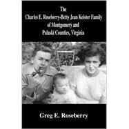 Charles E. Roseberry-Betty Jean Keister Family of Montgomery and Pulaski Counties, Virginia : Including the Angstadt, Beck, Burk, Carper, Daux, Filenger, Foster, Glasgow, Godbey, Gunn, Keister, King, Long, Patterson, Patton, Rankin, Roseberry, Shell, Shuf by Roseberry, Greg, 9780595232949