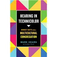Hearing in Technicolor Mindset Shifts within a Multicultural Congregation by Hearn, Mark; Wiley, Darcy, 9781087712949