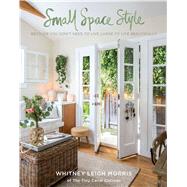 Small Space Style Because You Don't Have to Live Large to Live Beautifully by Morris, Whitney Leigh, 9781681882949