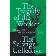The Tragedy of the Worker Towards the Proletarocene by Allinson, Jamie; Miéville, China; Seymour, Richard; Warren, Rosie, 9781839762949