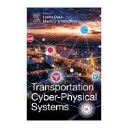 Transportation Cyber-physical Systems by Deka, Lipika; Chowdhury, Mashrur, 9780128142950