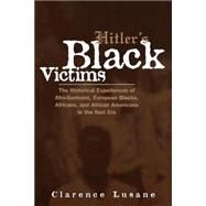 Hitler's Black Victims: The Historical Experiences of European Blacks, Africans and African Americans During the Nazi Era by Lusane,Clarence, 9780415932950