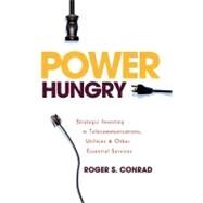 Power Hungry : Strategic Investing in Telecommunications, Utilities and Other Essential Services by Conrad, Roger S., 9780471442950