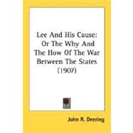 Lee and His Cause : Or the Why and the How of the War Between the States (1907) by Deering, John R., 9780548762950