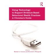 Using Technology to Support Evidence-Based Behavioral Health Practices: A Clinician's Guide by Cucciare,Michael A., 9781138872950