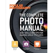 The Complete Photo Manual (Popular Photography) 300+ Skills and Tips for Making Great Pictures by Popular Photography Magazine, Editors of, 9781616282950
