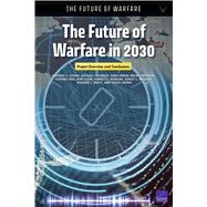 The Future of Warfare in 2030 Project Overview and Conclusions by Cohen, Raphael S.; Chandler, Nathan; Efron, Shira; Frederick, Bryan; Han, Eugeniu; Klein, Kurt; Morgan, Forrest E.; Rhoades, Ashley L.; Shatz, Howard J.; Shokh, Yuliya, 9781977402950