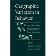 Geographic Variation in Behavior Perspectives on Evolutionary Mechanisms by Foster, Susan A.; Endler, John A., 9780195082951