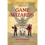 Game Wizards The Epic Battle for Dungeons & Dragons by Peterson, Jon, 9780262542951