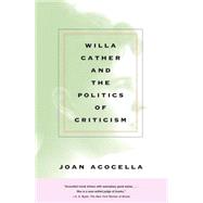 Willa Cather And The Politics Of Criticism by Acocella, Joan, 9780375712951